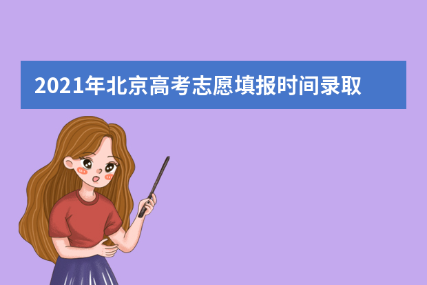 2021年北京高考志愿填报时间录取时间安排 6月25日8时